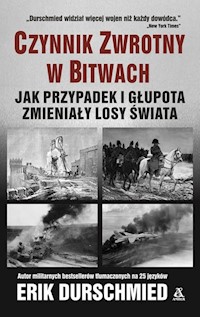 Czynnik zwrotny w bitwach Jak przypadek i głupota zmieniły losy świata - Erik Durschmied - książka