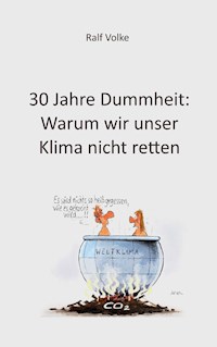 30 Jahre Dummheit: Warum wir unser Klima nicht retten - Ralf Volke - ebook