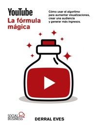 YouTube. La fórmula mágica. Cómo usar el algoritmo para aumentar las visualizaciones, crear una audiencia y generar más ingresos - Eves Derral - ebook