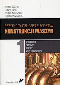 Przykłady obliczeń z podstaw konstrukcji maszyn Tom 1 - Dziurski Andrzej, Kania Ludwik, Kasprzycki Andrzej - książka