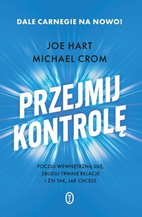 Przejmij kontrolę Poczuj wewnętrzną siłę, zbuduj trwałe relacje i żyj tak, jak chcesz - Hart Joe, Crom Michael - książka