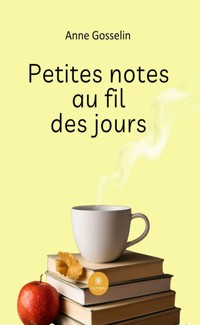 Petites notes au fil des jours - Anne Gosselin - ebook