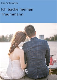 Ich backe meinen Traummann - Ilse Schröder - ebook