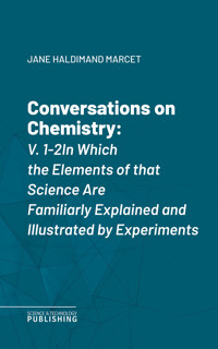Conversations on Chemistry, V. 1-2In Which the Elements of that Science Are Familiarly Explained and Illustrated by Experiments - Jane Haldimand Marcet - ebook