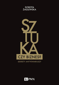 Sztuka czy biznes? Sekrety antykwariuszy - Dorota Żaglewska - książka