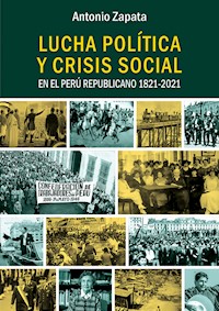 Lucha política y crisis social en el Perú Republicano 1821-2021 - Antonio Zapata - ebook