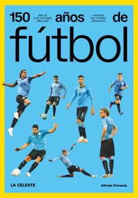 150 años de fútbol. La celeste - Alfredo Etchandy - ebook
