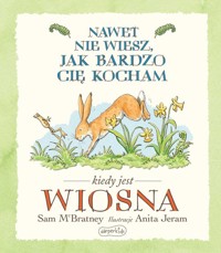 Nawet nie wiesz jak bardzo Cię kocham kiedy jest Wiosna - McBratney Sam - książka