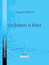 La Saison à Baia - Hugues Rebell - ebook