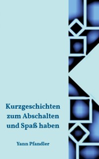 Kurzgeschichten zum Abschalten und Spaß haben - Yann Pfandler - ebook
