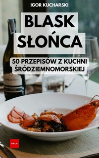 Blask Słońca: Czyli 50 Przepisów Z Kuchni Śródziemnomorskiej - Igor Kucharski - ebook