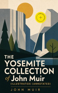 THE YOSEMITE COLLECTION of John Muir (Illustrated) (Annotated) - John Muir - ebook