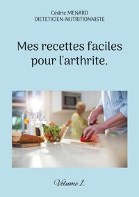 Mes recettes faciles pour l'arthrite. - Menard Cédric - ebook