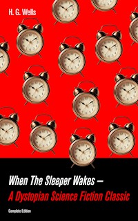 When The Sleeper Wakes - A Dystopian Science Fiction Classic (Complete Edition) - H G Wells - ebook