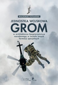 Jednostka wojskowa GROM w architekturze bezpieczeństwa narodowego w świetle innych formacji specjaln - Waldemar Potkański - książka