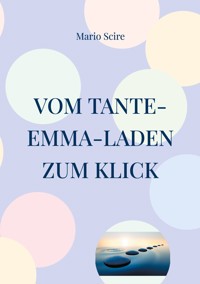 Vom Tante-Emma-Laden zum Klick - Mario Scire - ebook