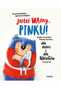 Jesteś ważny, Pinku! Książka o poczuciu własnej wartości dla dzieci i dla rodziców trochę też - Urszula Młodnicka, Agnieszka Waligóra - książka