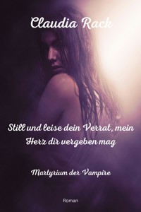 Still und leise dein Verrat, mein Herz dir vergeben mag - Claudia Rack - ebook