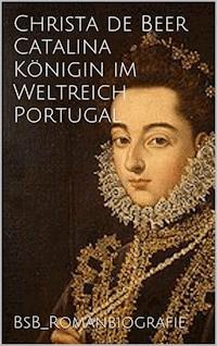 Catalina Königin im Weltreich Portugal - Christa de Beer - ebook