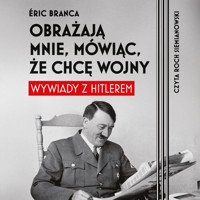 Obrażają mnie, mówiąc, że chcę wojny. Wywiady z Hitlerem - Branca Eric - ebook + audiobook + książka