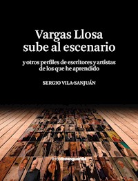 Vargas Llosa sube al escenario (y otros perfiles de escritores y artistas de los que he aprendido) - Sergio Vila-Sanjuán - ebook