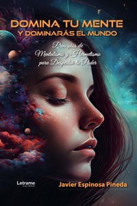 Domina tu mente y dominarás el mundo - Javier Espinosa Pineda - ebook