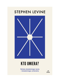 Kto umiera? Sztuka świadomego życia i umierania - Stephen Levine - książka