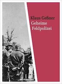 Geheime Feldpolizei - Klaus Geßner - ebook