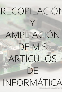 Recopilación Y Ampliación De Mis Artículos De Informática - Francisco Javier Fernández Martín - ebook