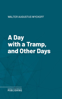 A Day with a Tramp, and Other Days - Walter Augustus Wyckoff - ebook