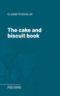 The cake and biscuit book - Douglas - ebook