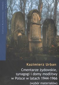 Cmentarze żydowskie, synagogi i domy modlitwy w Polsce w latach 1944-1966 - Urban Kazimierz - książka