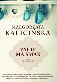 Życie ma smak - Małgorzata Kalicińska,  - ebook