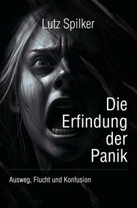 Die Erfindung der Panik - Lutz Spilker - ebook
