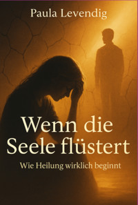 Wenn Die Seele Flüstert- Wie Heilung Wirklich Beginnt - Paula Levendig - ebook