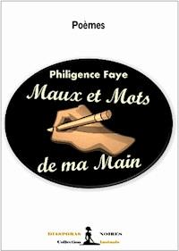 Maux et mots de ma main - Philigence Faye - ebook