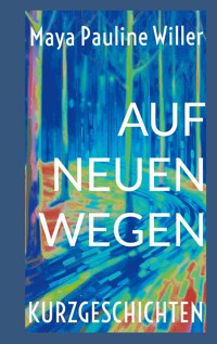 Auf neuen Wegen - Maya Pauline Willer - ebook