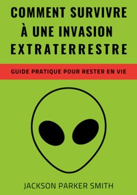 Comment survivre à une invasion extraterrestre - Jackson Parker Smith - ebook