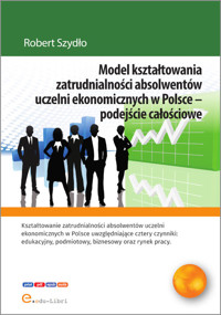 Model kształtowania zatrudnialności absolwentów uczelni ekonomicznych w Polsce - podejście całościowe - Szydło Robert - książka