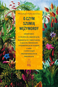 O czym szumią wężymordy. Opowieści o trawach, drzewach, porostach i trzcinach, łąkach, miedzach i wędrówkach nasion, a także o wielu innych przyrodniczych sprawach - Wiesław Fałtynowicz - ebook