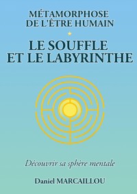 Métamorphose de l'être humain le souffle et le labyrinthe - Daniel Marcaillou - ebook