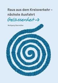 Raus aus dem Kreisverkehr - nächste Ausfahrt Gelassenheit - Wolfgang Obermüller - ebook