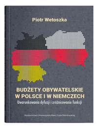 Budżety obywatelskie w Polsce i w Niemczech. Uwarunkowania dyfuzji i zróżnicowanie funkcji - Wetoszka Piotr - książka