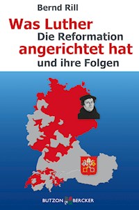 Was Luther angerichtet hat - Bernd Rill - ebook