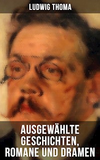 Ausgewählte Geschichten, Romane und Dramen von Ludwig Thoma -  Ludwig Thoma - ebook
