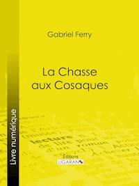 La Chasse aux Cosaques - Gabriel Ferry - ebook