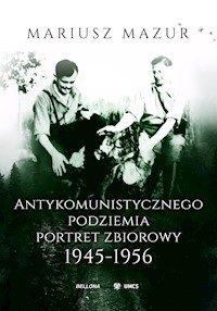 Antykomunistycznego podziemia portret zbiorowy 1945-1956 - Mariusz Mazur - ebook + książka