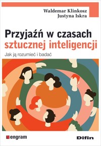 Przyjaźń w czasach sztucznej inteligencji - Iskra Justyna, Klinkosz Waldemar - książka