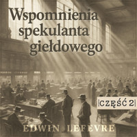 Wspomnienia spekulanta giełdowego. Część 2: „Przecież mamy hossę” (tag: giełda, spekulacja, akcje, wspomnienia gracza giełdowego) - Edwin Lefevre - audiobook
