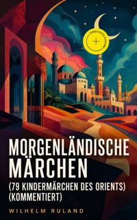Morgenländische Märchen (79 Kindermärchen des Orients) (Kommentiert) - Wilhelm Ruland - ebook